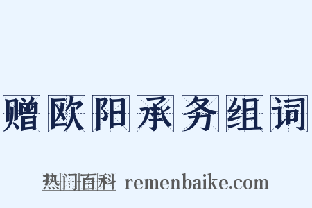 赠欧阳承务组词是什么意思的图片